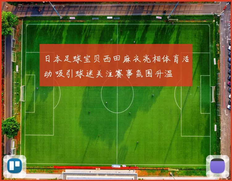 日本足球宝贝西田麻衣亮相体育活动 吸引球迷关注赛事氛围升温