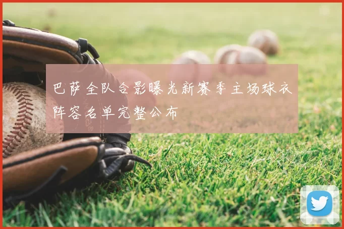 巴萨全队合影曝光新赛季主场球衣阵容名单完整公布