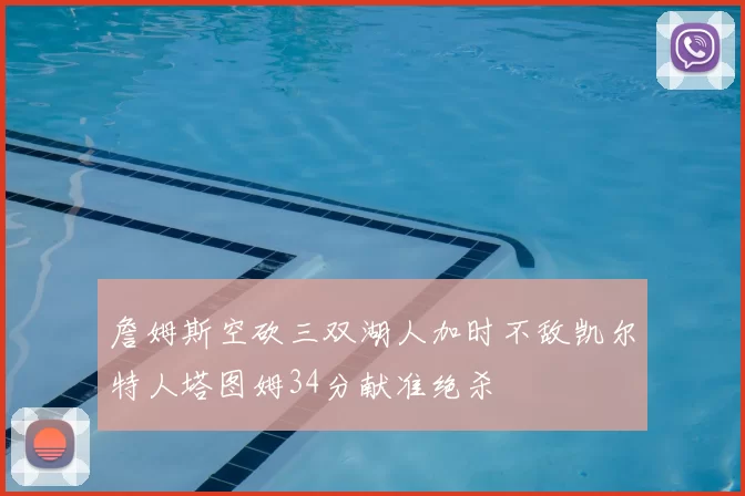 詹姆斯空砍三双湖人加时不敌凯尔特人塔图姆34分献准绝杀