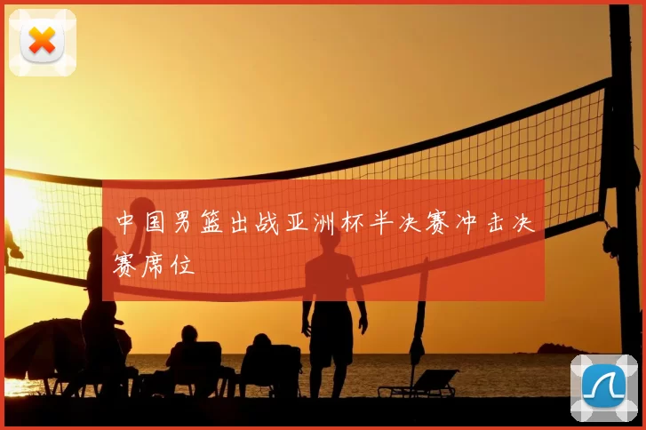 中国男篮出战亚洲杯半决赛冲击决赛席位