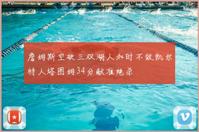 詹姆斯空砍三双湖人加时不敌凯尔特人塔图姆34分献准绝杀