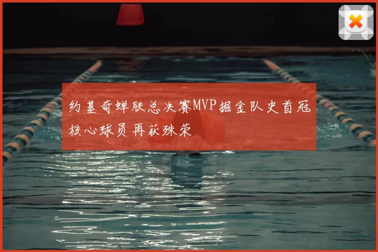 约基奇蝉联总决赛MVP掘金队史首冠核心球员再获殊荣