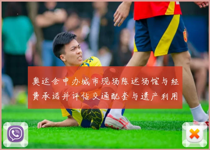 奥运会申办城市现场陈述场馆与经费承诺并评估交通配套与遗产利用