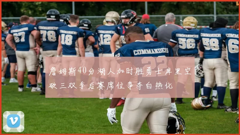 詹姆斯40分湖人加时胜勇士库里空砍三双季后赛席位争夺白热化