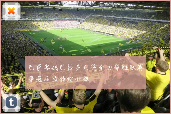 巴萨客战巴拉多利德全力争胜联赛争冠压力持续升级